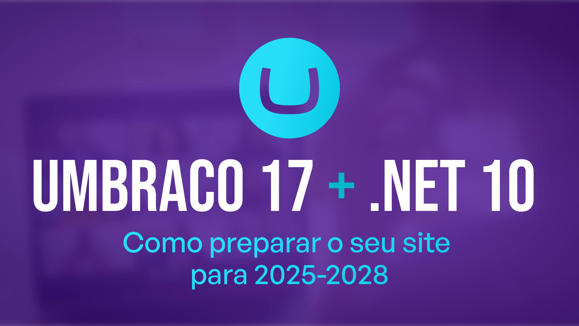 Umbraco 17: o momento certo para dar futuro ao seu website