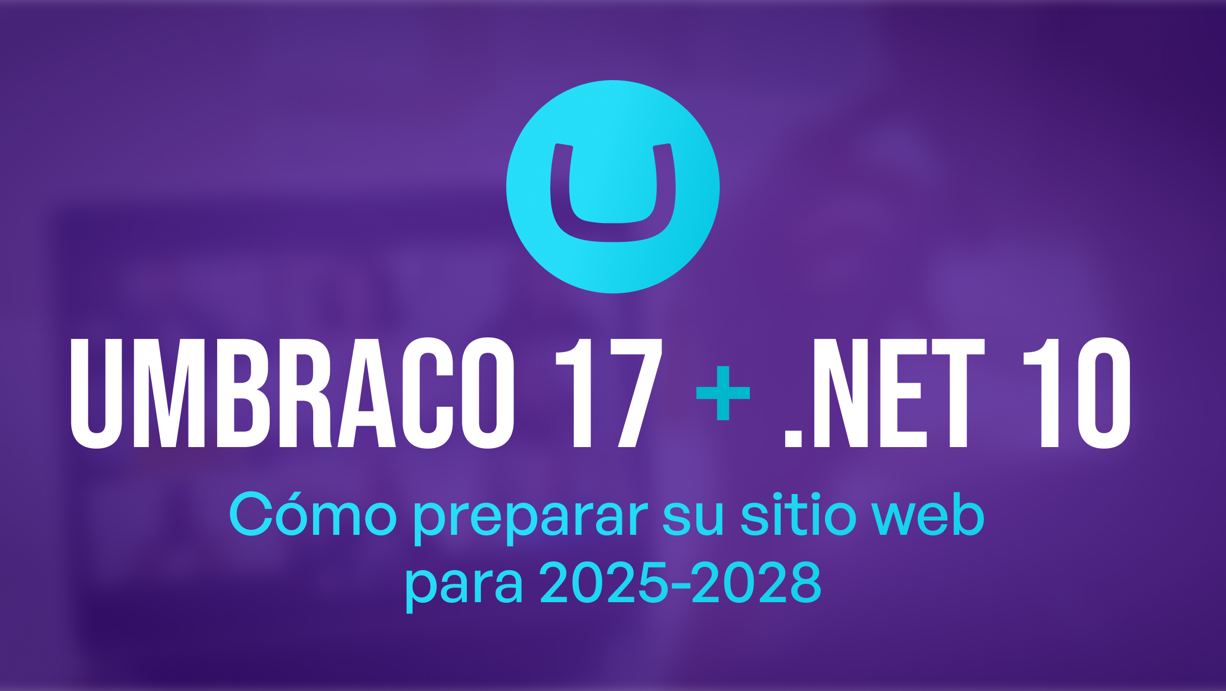 Umbraco 17: el momento adecuado para asegurar el futuro de su sitio web