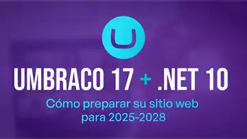 Umbraco 17: el momento adecuado para asegurar el futuro de su sitio web