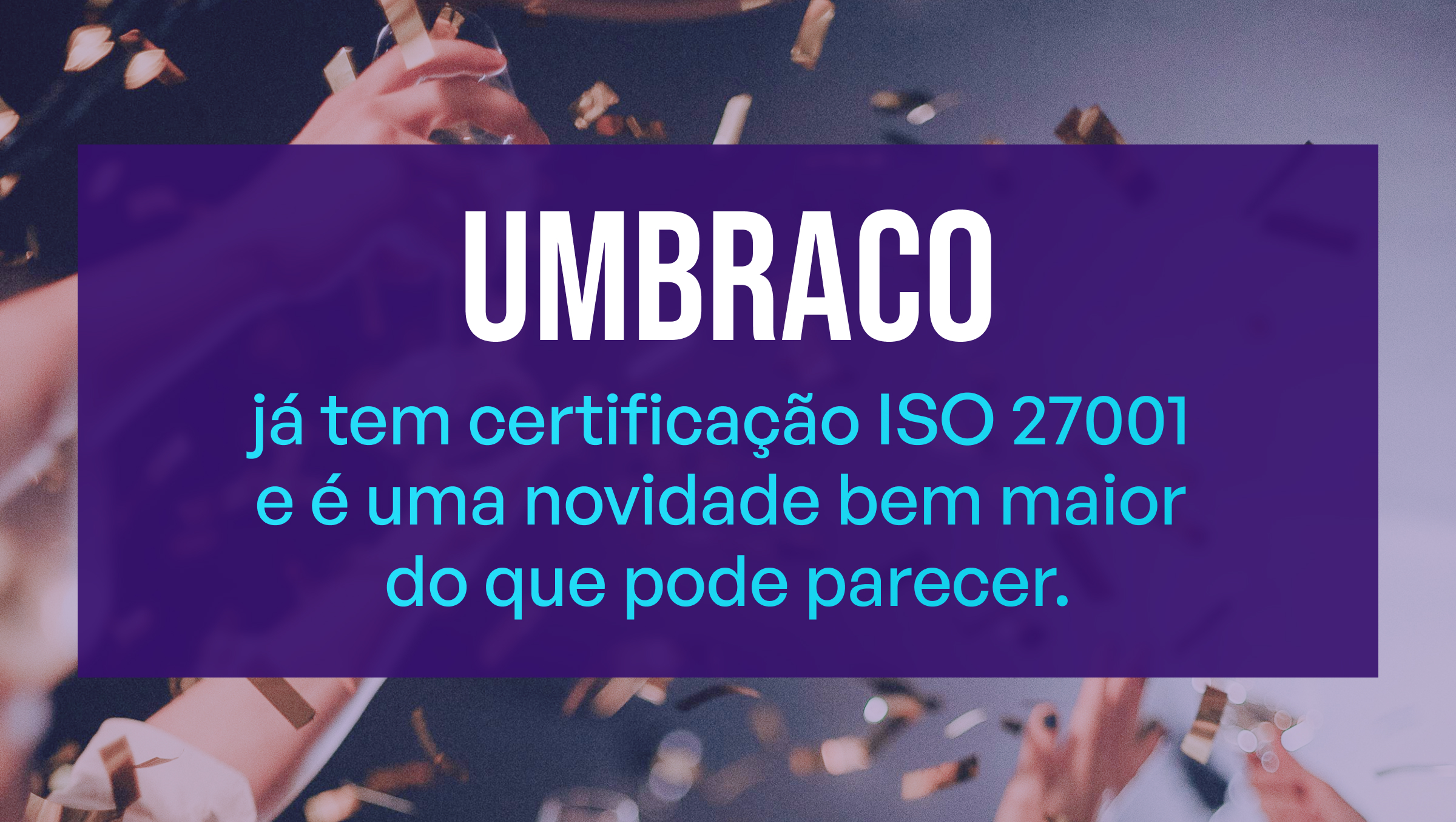 O Umbraco é certificado pela ISO 27001 e isto é maior do que parece